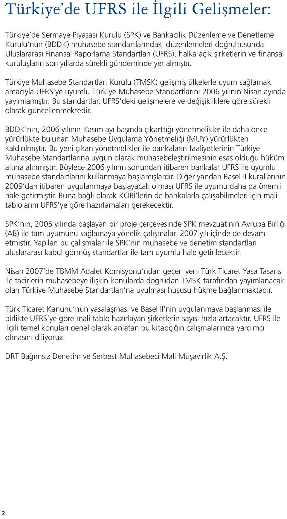 Türkiye Muhasebe Standartları Kurulu (TMSK) gelişmiş ülkelerle uyum sağlamak amacıyla UFRS ye uyumlu Türkiye Muhasebe Standartlarını 2006 yılının Nisan ayında yayımlamıştır.