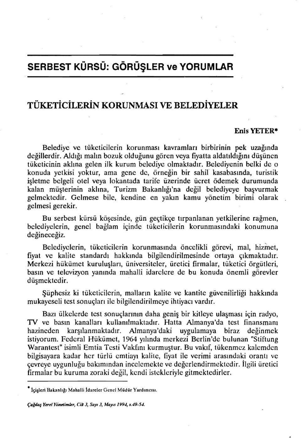 Belediyenin belki de o konuda yetkisi yoktur, ama gene de, örneğin bir sahil kasabasında, turistik İ letme belgeli otel veya lokantada tarife üzerinde ücret ödemek durumunda kalan mü terinin aklına,