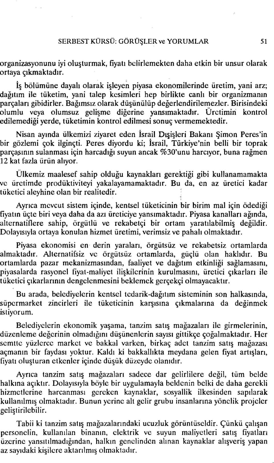 Bağımsız olarak dü ünülüp değerlendirilemezler. Birisindeki olumlu veya olumsuz geli me diğerine yansımaktadır. Üretimin' kontrol edilemediği yerde, tüketirnin kontrol edilmesi sonuç vermemektedir.