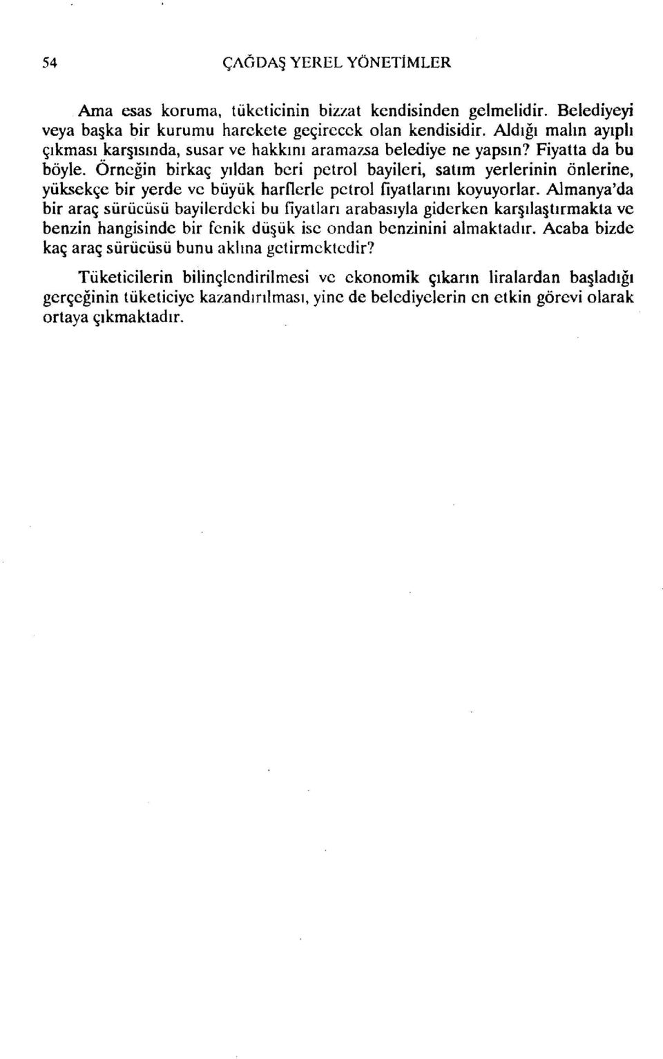 Örneğin birkaç yıldan beri petrol bayileri, satım yerlerinin önlerine, yüksekçe bir yerde ve büyük harflerle petrol fiyatlarını koyuyorlar.