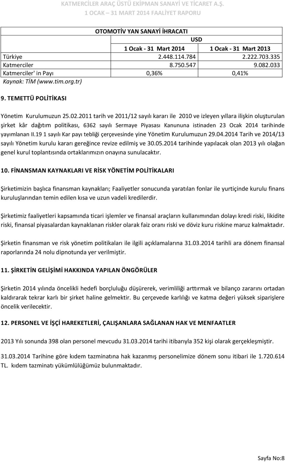 2011 tarih ve 2011/12 sayılı kararı ile 2010 ve izleyen yıllara ilişkin oluşturulan şirket kâr dağıtım politikası, 6362 sayılı Sermaye Piyasası Kanununa istinaden 23 Ocak 2014 tarihinde yayımlanan II.