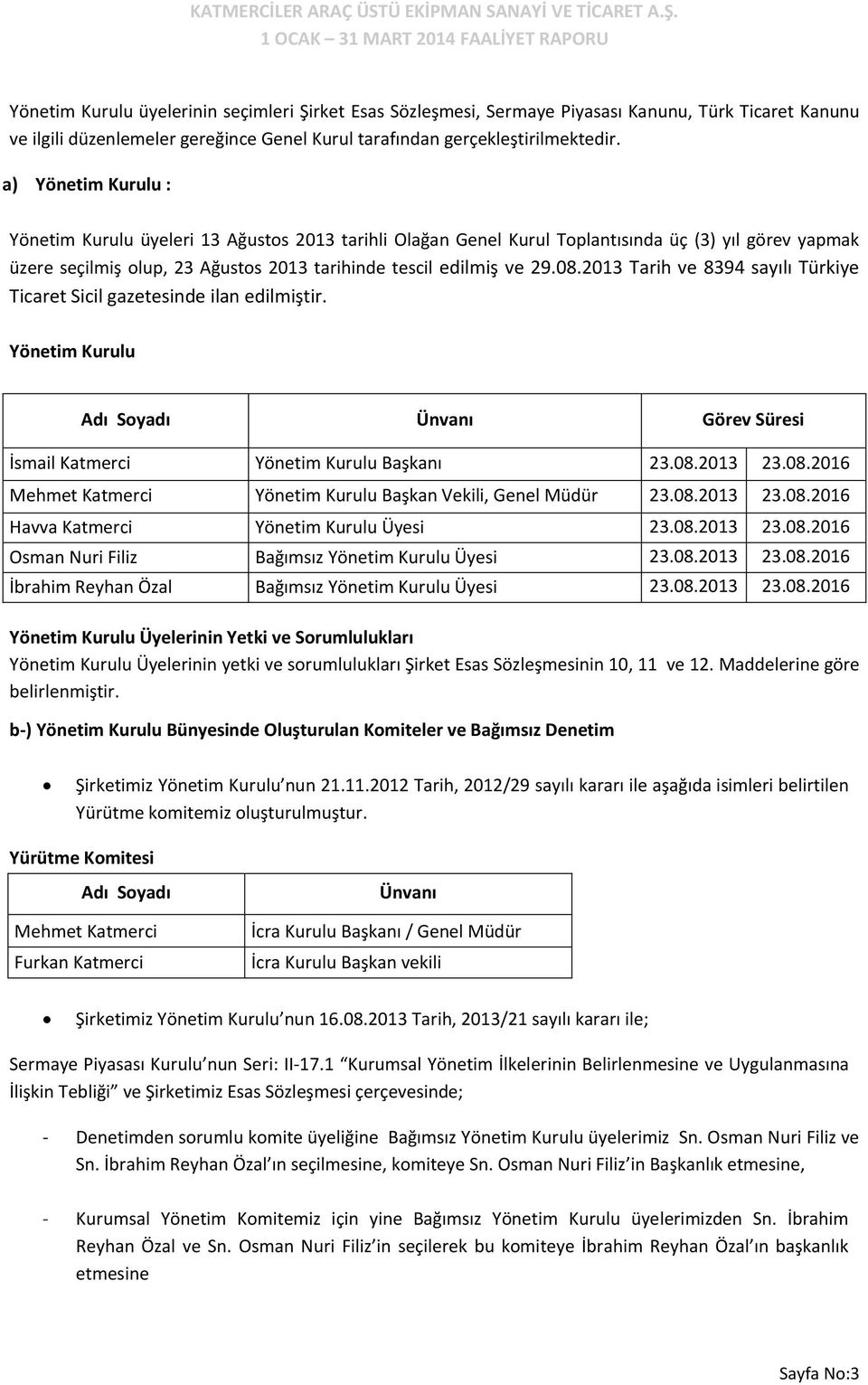 2013 Tarih ve 8394 sayılı Türkiye Ticaret Sicil gazetesinde ilan edilmiştir. Yönetim Kurulu Adı Soyadı Ünvanı Görev Süresi İsmail Katmerci Yönetim Kurulu Başkanı 23.08.