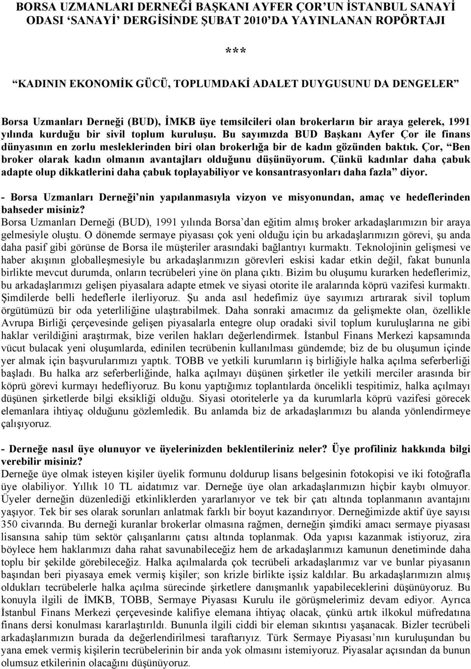 Bu sayımızda BUD Başkanı Ayfer Çor ile finans dünyasının en zorlu mesleklerinden biri olan brokerlığa bir de kadın gözünden baktık.