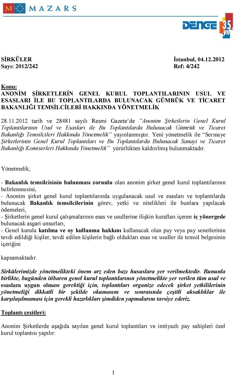 2012 tarih ve 28481 sayılı Resmi Gazete de Anonim Şirketlerin Genel Kurul Toplantılarının Usul ve Esasları ile Bu Toplantılarda Bulunacak Gümrük ve Ticaret Bakanlığı Temsilcileri Hakkında Yönetmelik