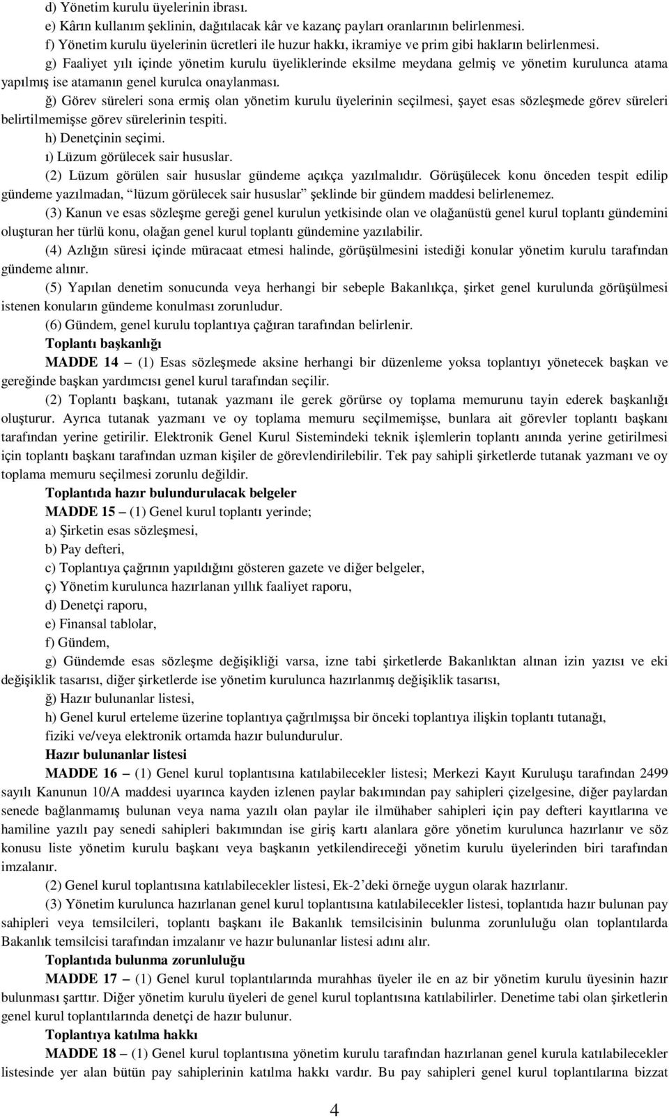 g) Faaliyet yılı içinde yönetim kurulu üyeliklerinde eksilme meydana gelmiş ve yönetim kurulunca atama yapılmış ise atamanın genel kurulca onaylanması.