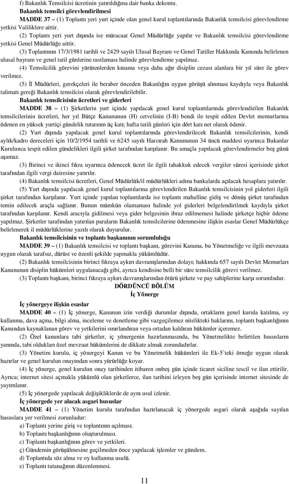 (2) Toplantı yeri yurt dışında ise müracaat Genel Müdürlüğe yapılır ve Bakanlık temsilcisi görevlendirme yetkisi Genel Müdürlüğe aittir.