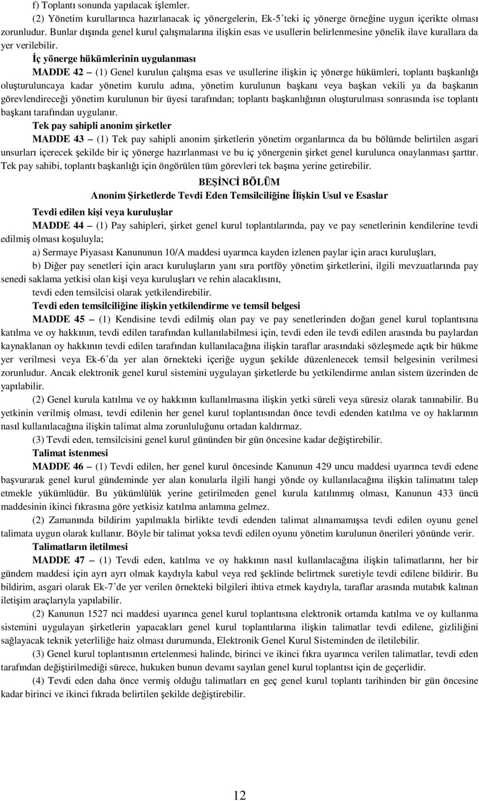 İç yönerge hükümlerinin uygulanması MADDE 42 (1) Genel kurulun çalışma esas ve usullerine ilişkin iç yönerge hükümleri, toplantı başkanlığı oluşturuluncaya kadar yönetim kurulu adına, yönetim