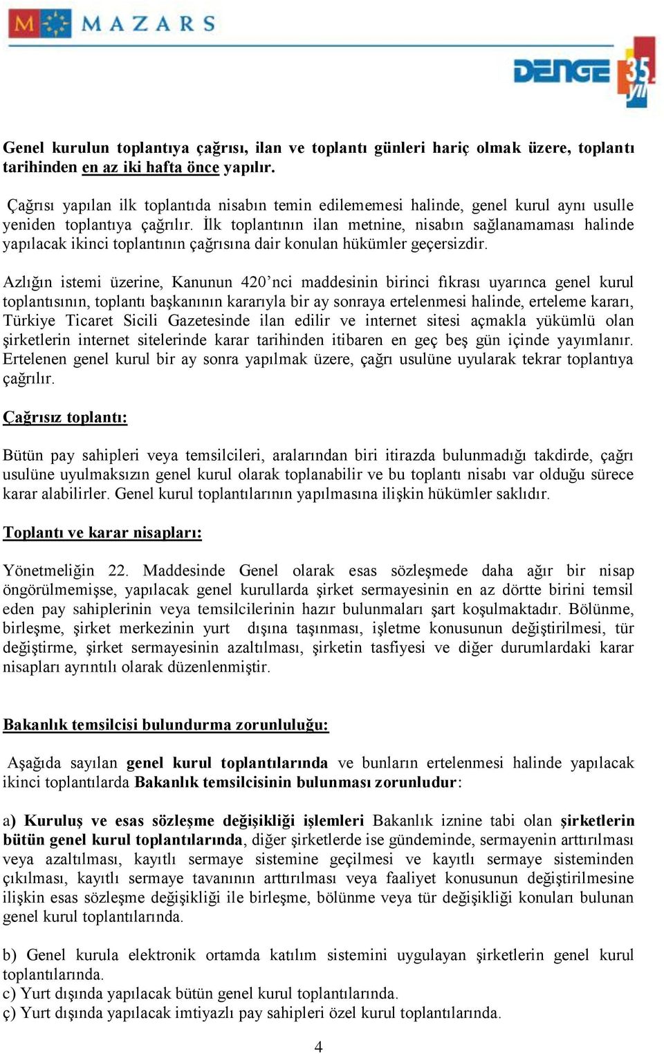 İlk toplantının ilan metnine, nisabın sağlanamaması halinde yapılacak ikinci toplantının çağrısına dair konulan hükümler geçersizdir.