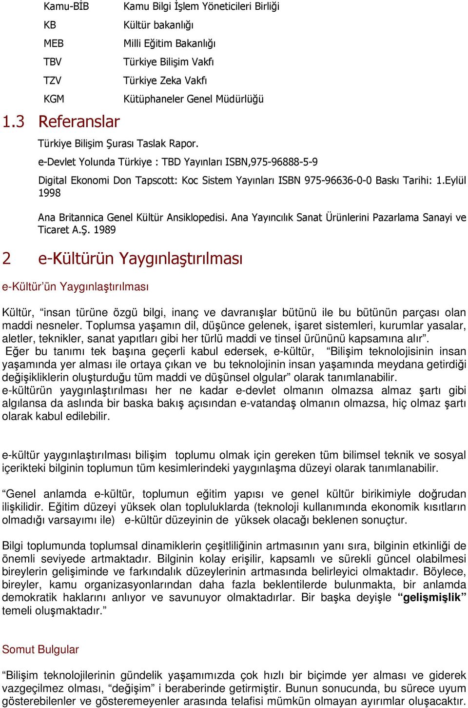 e-devlet Yolunda Türkiye : TBD Yayınları ISBN,975-96888-5-9 Digital Ekonomi Don Tapscott: Koc Sistem Yayınları ISBN 975-96636-0-0 Baskı Tarihi: 1.Eylül 1998 Ana Britannica Genel Kültür Ansiklopedisi.