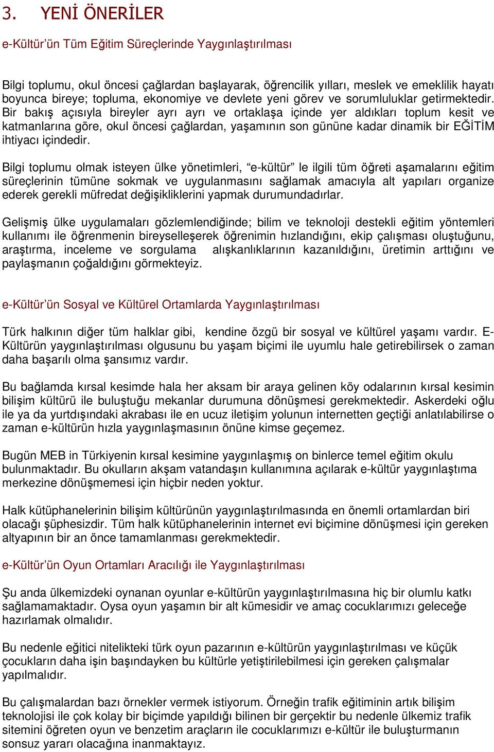 Bir bakış açısıyla bireyler ayrı ayrı ve ortaklaşa içinde yer aldıkları toplum kesit ve katmanlarına göre, okul öncesi çağlardan, yaşamının son gününe kadar dinamik bir EĞĐTĐM ihtiyacı içindedir.