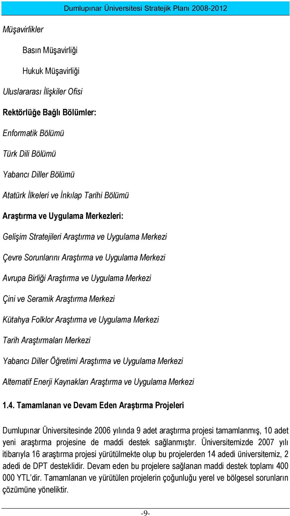 Seramik Araştırma Merkezi Kütahya Folklor Araştırma ve Uygulama Merkezi Tarih Araştırmaları Merkezi Yabancı Diller Öğretimi Araştırma ve Uygulama Merkezi Alternatif Enerji Kaynakları Araştırma ve