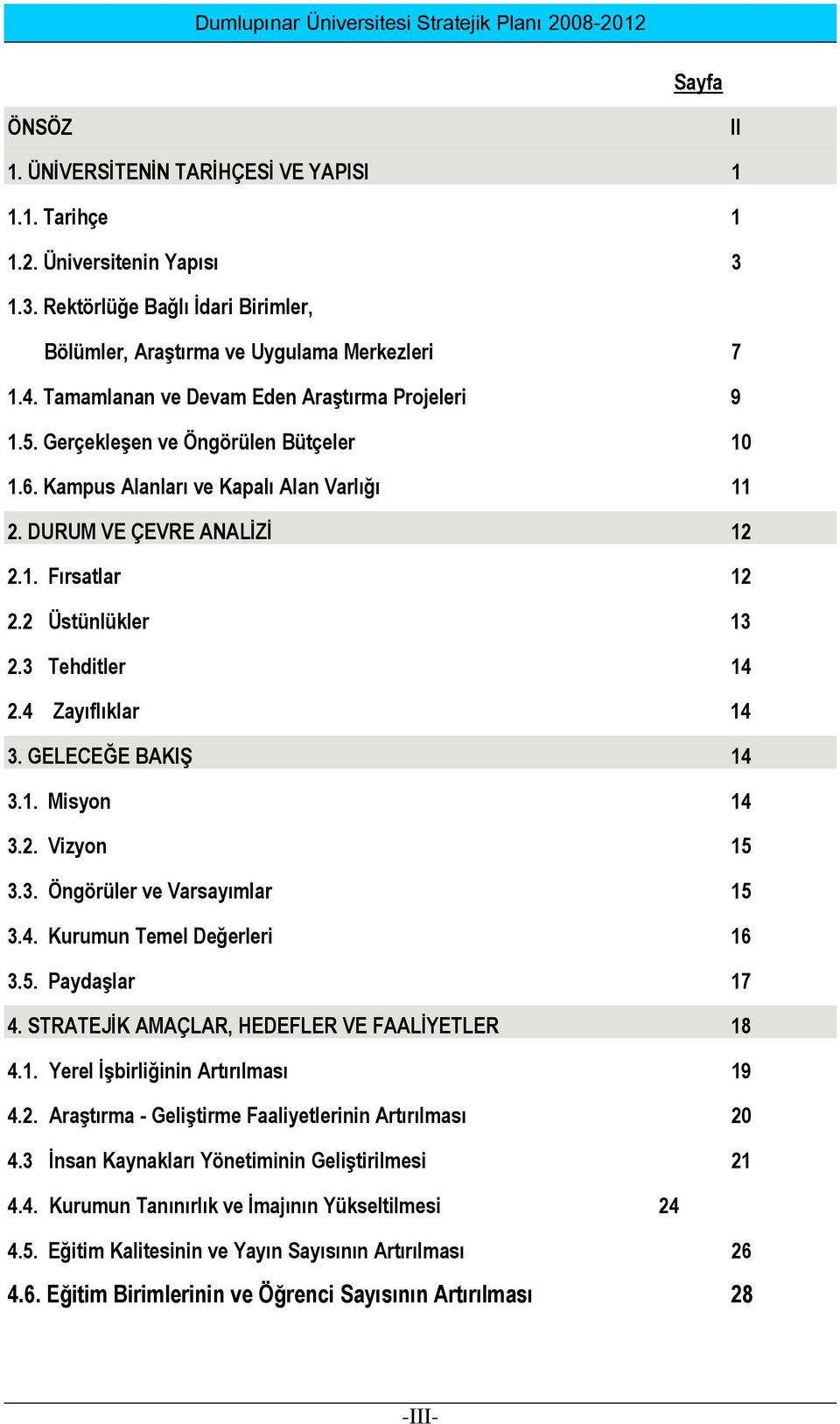 2 Üstünlükler 13 2.3 Tehditler 14 2.4 Zayıflıklar 14 3. GELECEĞE BAKIŞ 14 3.1. Misyon 14 3.2. Vizyon 15 3.3. Öngörüler ve Varsayımlar 15 3.4. Kurumun Temel Değerleri 16 3.5. Paydaşlar 17 4.