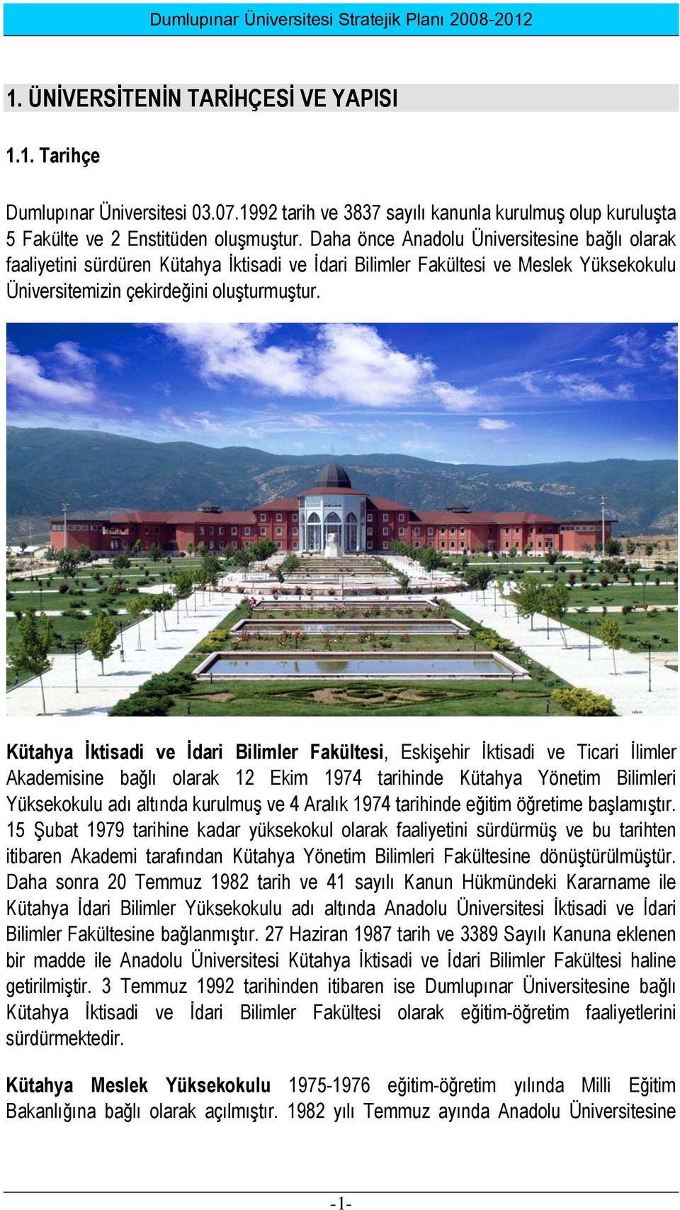 Kütahya İktisadi ve İdari Bilimler Fakültesi, Eskişehir İktisadi ve Ticari İlimler Akademisine bağlı olarak 12 Ekim 1974 tarihinde Kütahya Yönetim Bilimleri Yüksekokulu adı altında kurulmuş ve 4