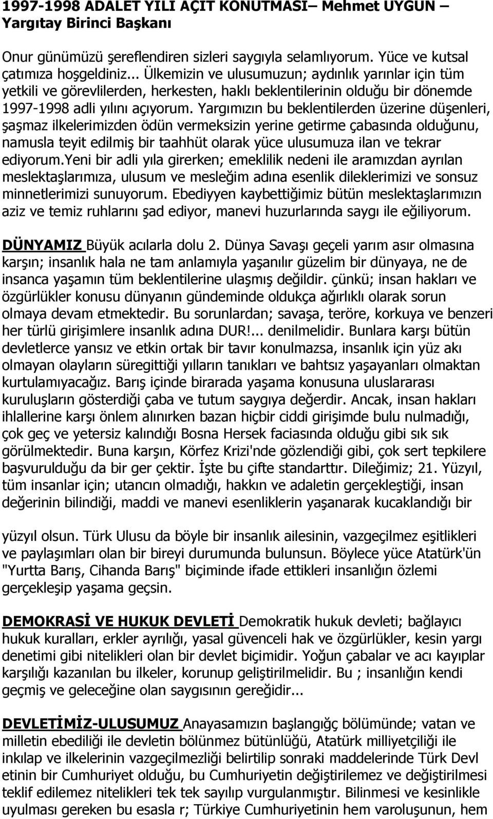 Yargımızın bu beklentilerden üzerine düşenleri, şaşmaz ilkelerimizden ödün vermeksizin yerine getirme çabasında olduğunu, namusla teyit edilmiş bir taahhüt olarak yüce ulusumuza ilan ve tekrar