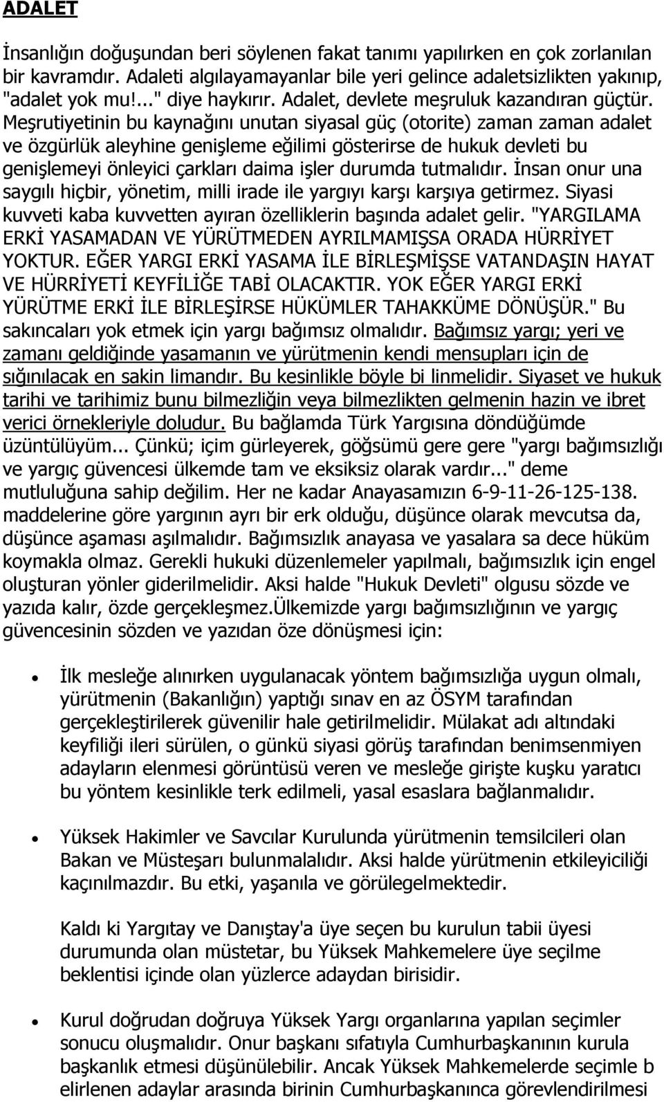 Meşrutiyetinin bu kaynağını unutan siyasal güç (otorite) zaman zaman adalet ve özgürlük aleyhine genişleme eğilimi gösterirse de hukuk devleti bu genişlemeyi önleyici çarkları daima işler durumda