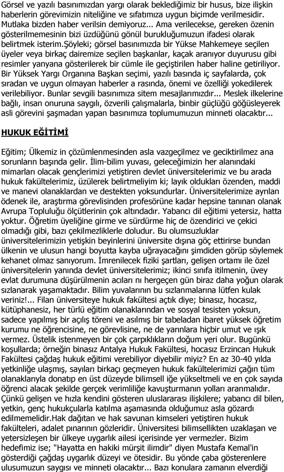 şöyleki; görsel basınımızda bir Yükse Mahkemeye seçilen üyeler veya birkaç dairemize seçilen başkanlar, kaçak aranıyor duyurusu gibi resimler yanyana gösterilerek bir cümle ile geçiştirilen haber