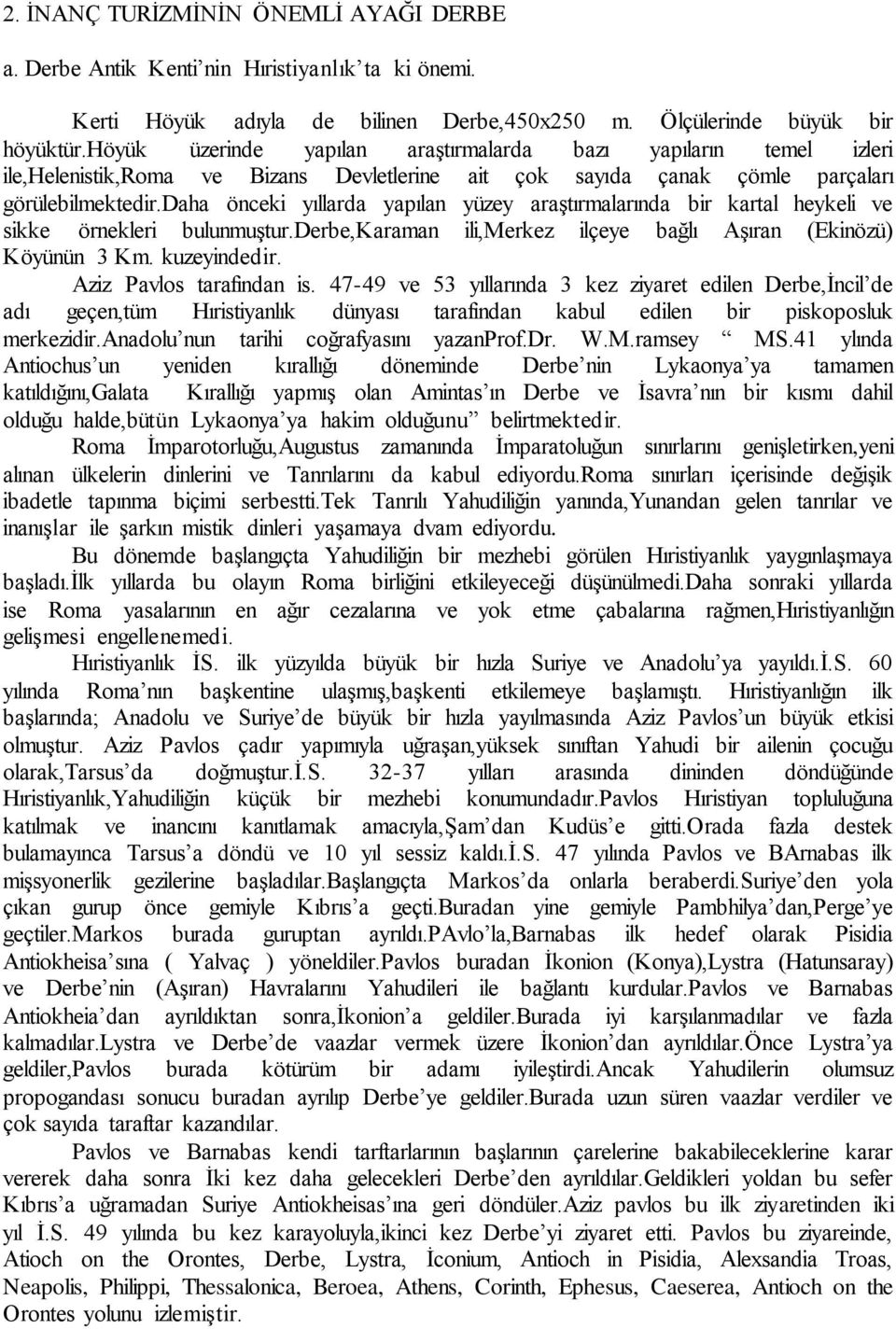 daha önceki yıllarda yapılan yüzey araģtırmalarında bir kartal heykeli ve sikke örnekleri bulunmuģtur.derbe,karaman ili,merkez ilçeye bağlı AĢıran (Ekinözü) Köyünün 3 Km. kuzeyindedir.