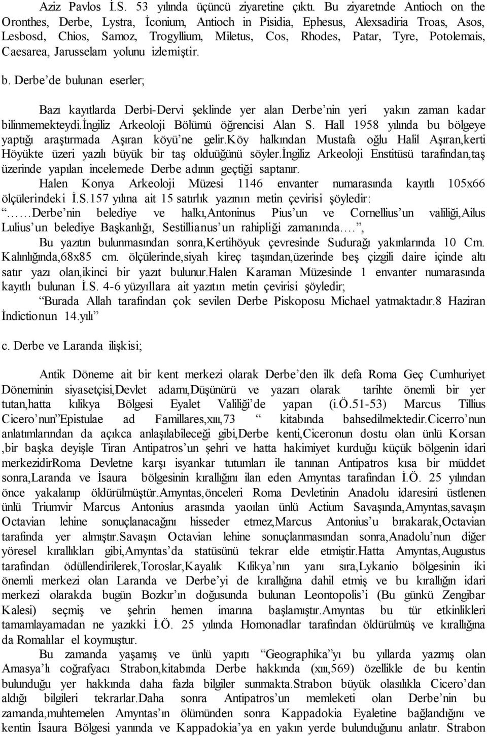 Caesarea, Jarusselam yolunu izlemiģtir. b. Derbe de bulunan eserler; Bazı kayıtlarda Derbi-Dervi Ģeklinde yer alan Derbe nin yeri yakın zaman kadar bilinmemekteydi.