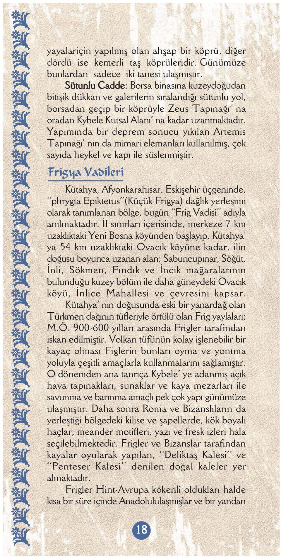 Yapýmýnda bir deprem sonucu yýkýlan Artemis Tapýnaðý nýn da mimari elemanlarý kullanýlmýþ, çok sayýda heykel ve kapý ile süslenmiþtir.