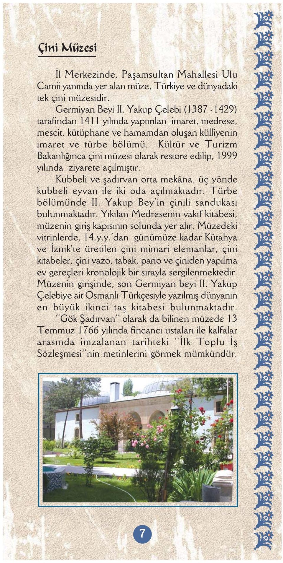 restore edilip, 1999 yýlýnda ziyarete açýlmýþtýr. Kubbeli ve þadýrvan orta mekâna, üç yönde kubbeli eyvan ile iki oda açýlmaktadýr. Türbe bölümünde II. Yakup Bey in çinili sandukasý bulunmaktadýr.