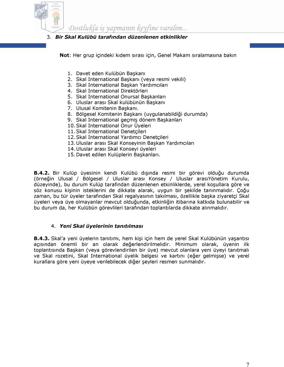 Uluslar arası Skal kulübünün Başkanı 7. Ulusal Komitenin Başkanı. 8. Bölgesel Komitenin Başkanı (uygulanabildiği durumda) 9. Skal International geçmiş dönem Başkanları 10.