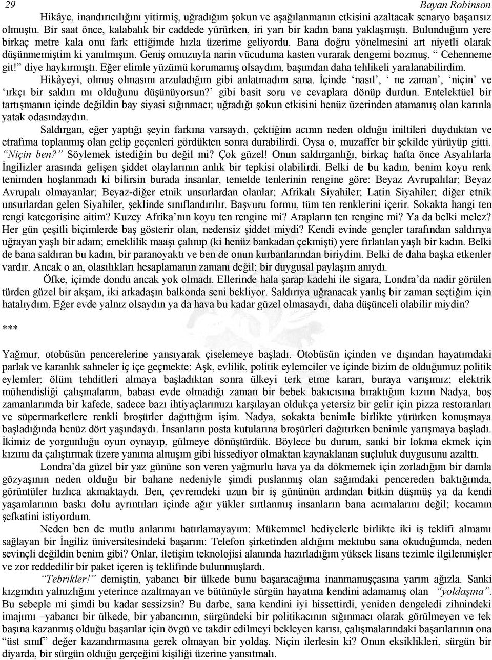 Bana doğru yönelmesini art niyetli olarak düşünmemiştim ki yanılmışım. Geniş omuzuyla narin vücuduma kasten vurarak dengemi bozmuş, Cehenneme git! diye haykırmıştı.