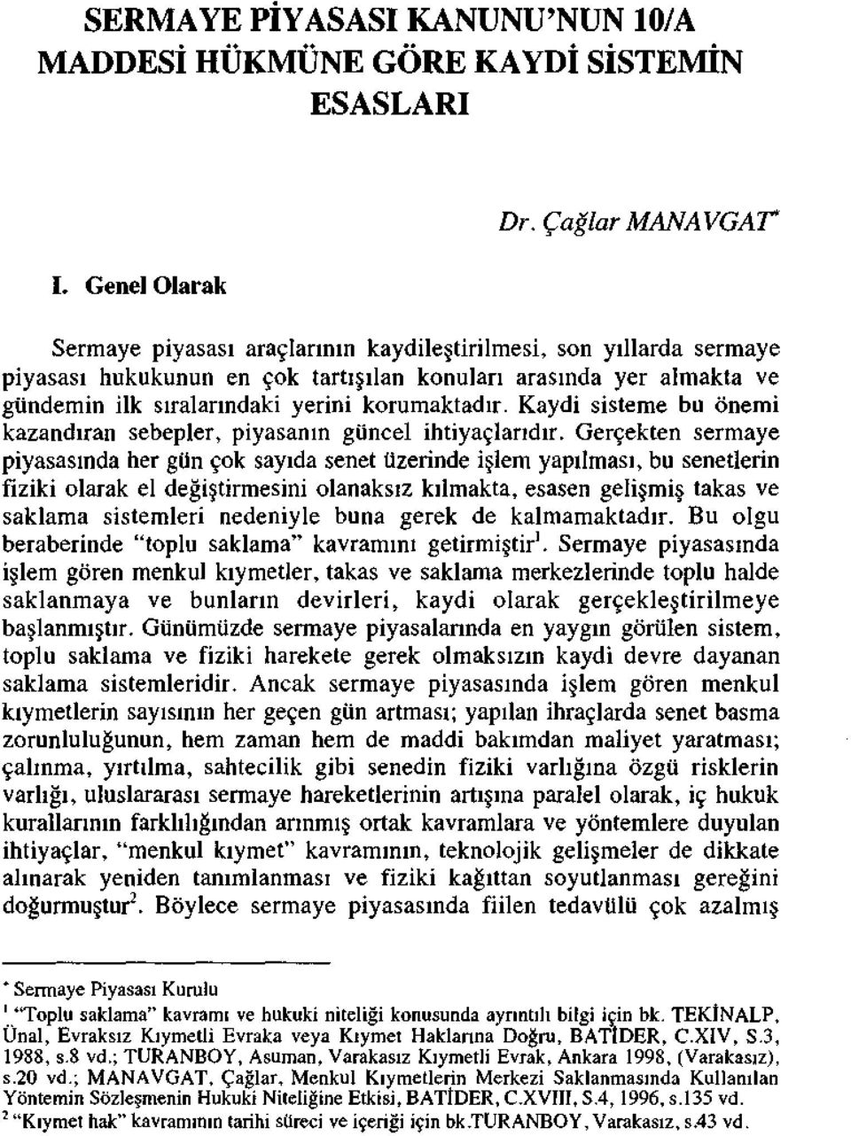 Kaydi sisteme bu önemi kazandıran sebepler, piyasanın güncel ihtiyaçlarıdır.