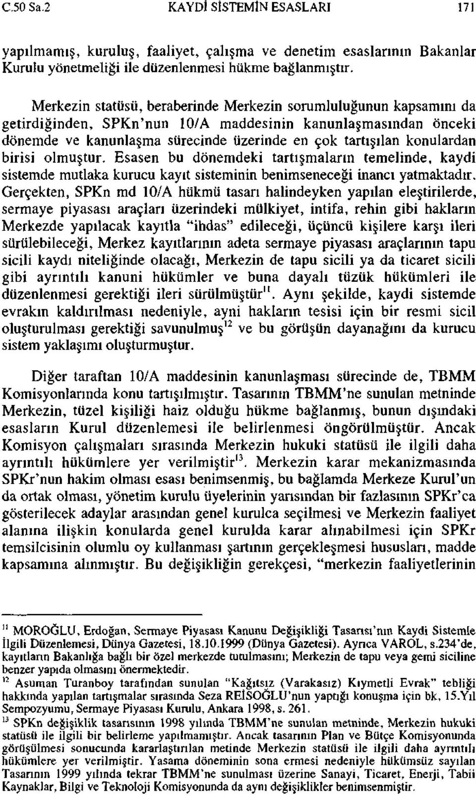 konulardan birisi olmuştur. Esasen bu dönemdeki tartışmaların temelinde, kaydi sistemde mutlaka kurucu kayıt sisteminin benimseneceği inancı yatmaktadır.