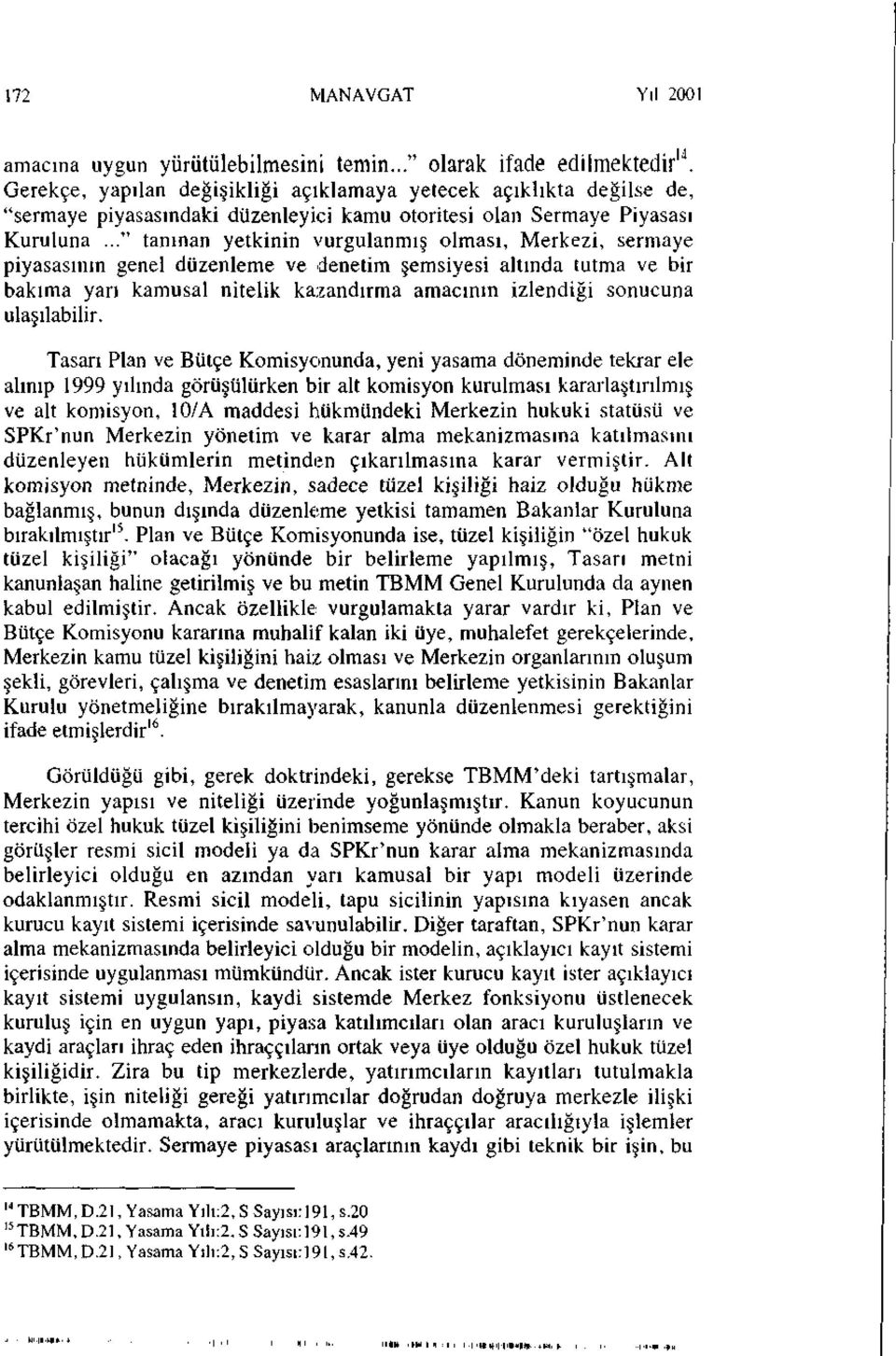 .." tanınan yetkinin vurgulanmış olması, Merkezi, sermaye piyasasının genel düzenleme ve denetim şemsiyesi altında tutma ve bir bakıma yarı kamusal nitelik kazandırma amacının izlendiği sonucuna