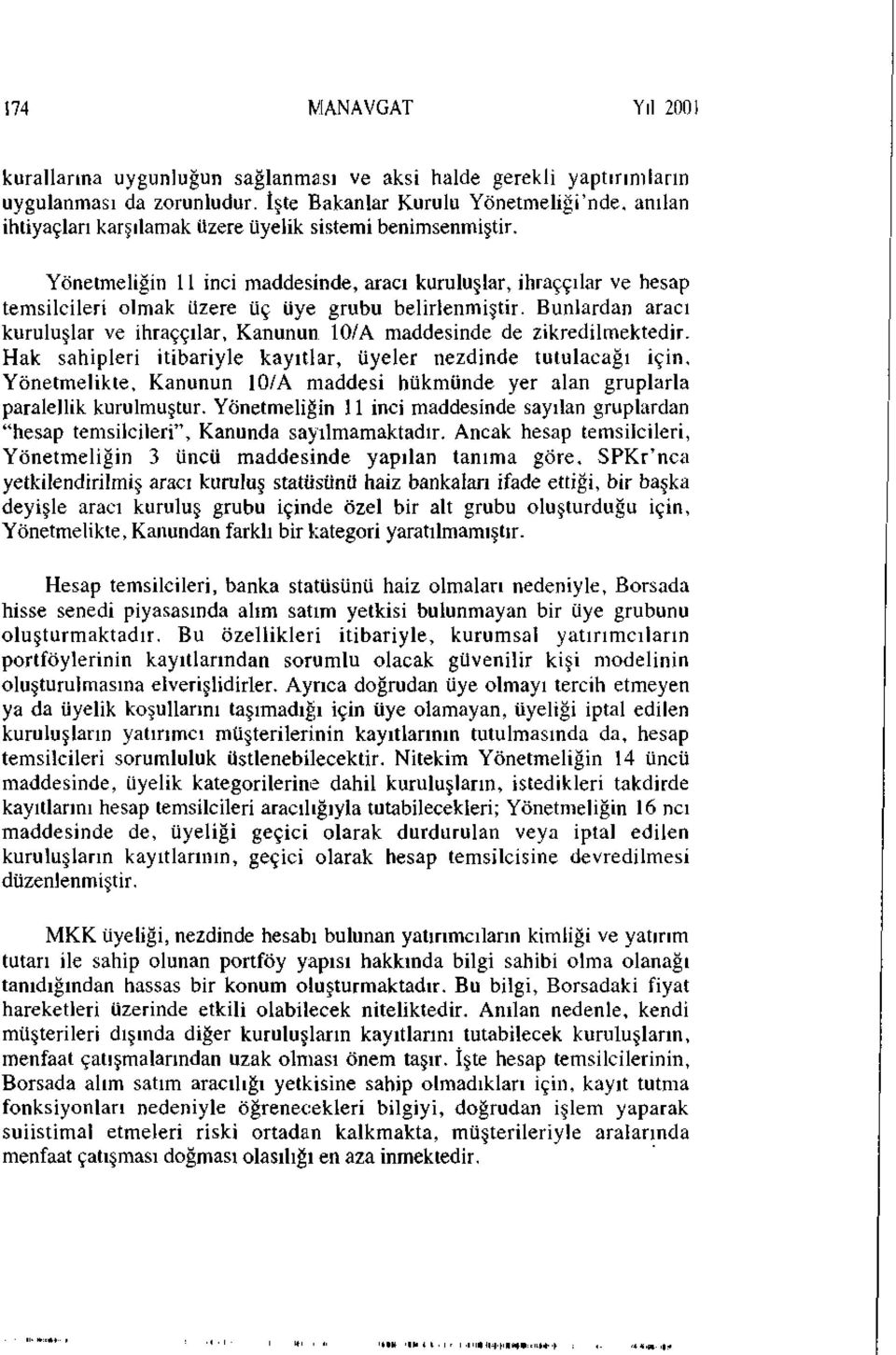 Yönetmeliğin 11 inci maddesinde, aracı kuruluşlar, ihraççılar ve hesap temsilcileri olmak üzere üç üye grubu belirlenmiştir.