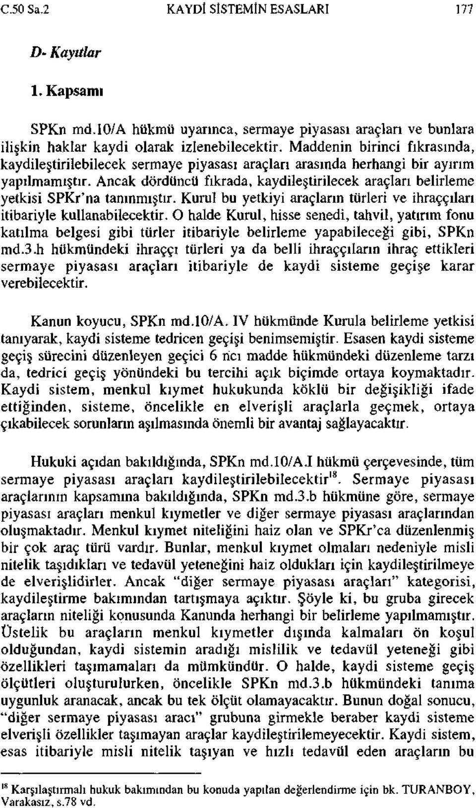 Ancak dördüncü fıkrada, kaydileştirilecek araçları belirleme yetkisi SPKr'na tanınmıştır. Kurul bu yetkiyi araçların türleri ve ihraççıları itibariyle kullanabilecektir.