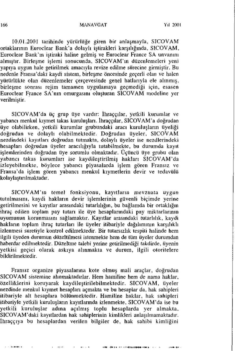 2001 tarihinde yürürlüğe giren bir anlaşmayla, SICOVAM ortaklarının Euroclear Bank'a dolaylı iştirakleri karşılığında, SICOVAM, Euroclear Bank'ın iştiraki haline gelmiş ve Euroclear France SA