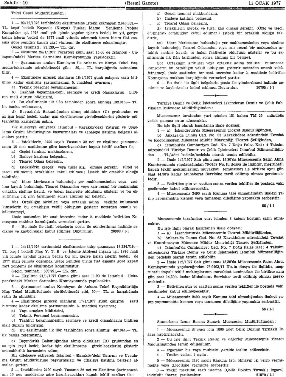 fiat esasına göre yeniden kapalı zarf yöntemi ile eksiltmeye çıkarılmıştır. Geçici teminatı: 93.139, TL. dır. 2 Eksiltme 24/1/1977 Pazartesi günü saat 15.