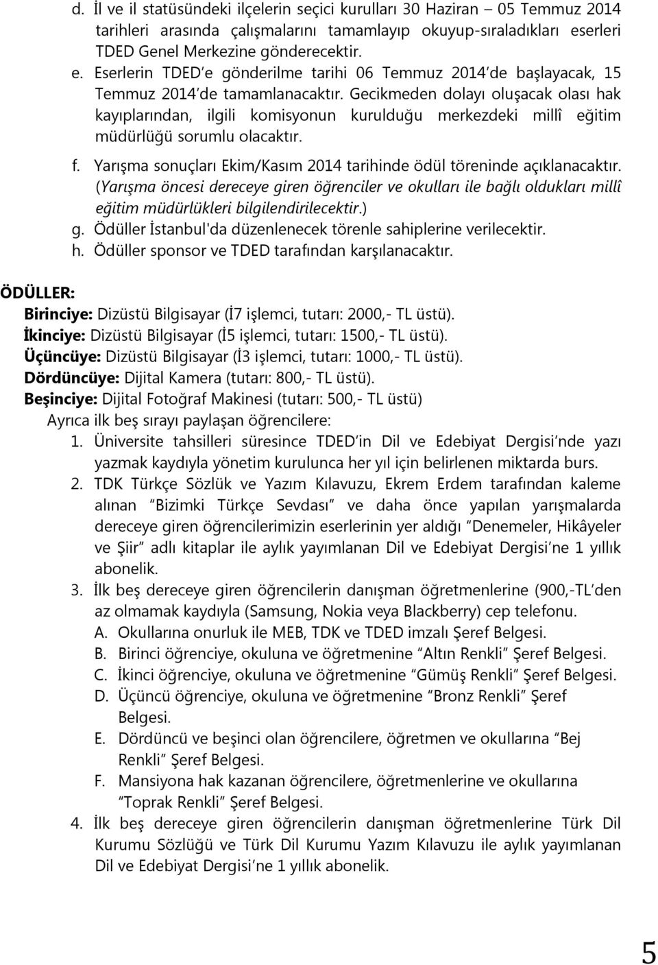 Gecikmeden dolayı oluşacak olası hak kayıplarından, ilgili komisyonun kurulduğu merkezdeki millî eğitim müdürlüğü sorumlu olacaktır. f.