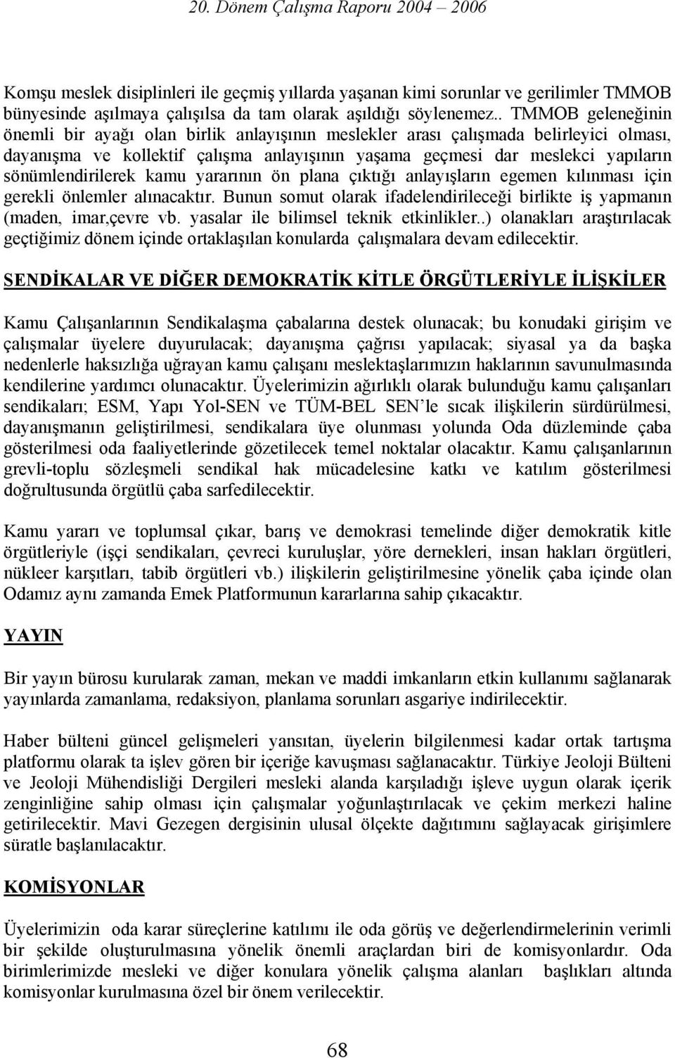 sönümlendirilerek kamu yararının ön plana çıktığı anlayışların egemen kılınması için gerekli önlemler alınacaktır. Bunun somut olarak ifadelendirileceği birlikte iş yapmanın (maden, imar,çevre vb.