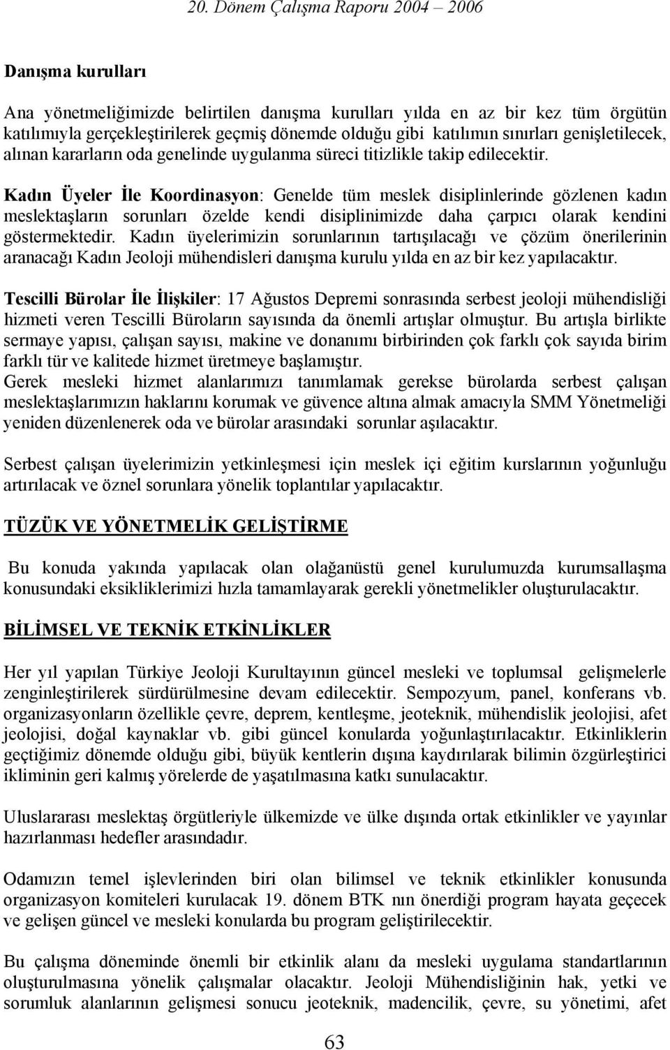 Kadın Üyeler İle Koordinasyon: Genelde tüm meslek disiplinlerinde gözlenen kadın meslektaşların sorunları özelde kendi disiplinimizde daha çarpıcı olarak kendini göstermektedir.