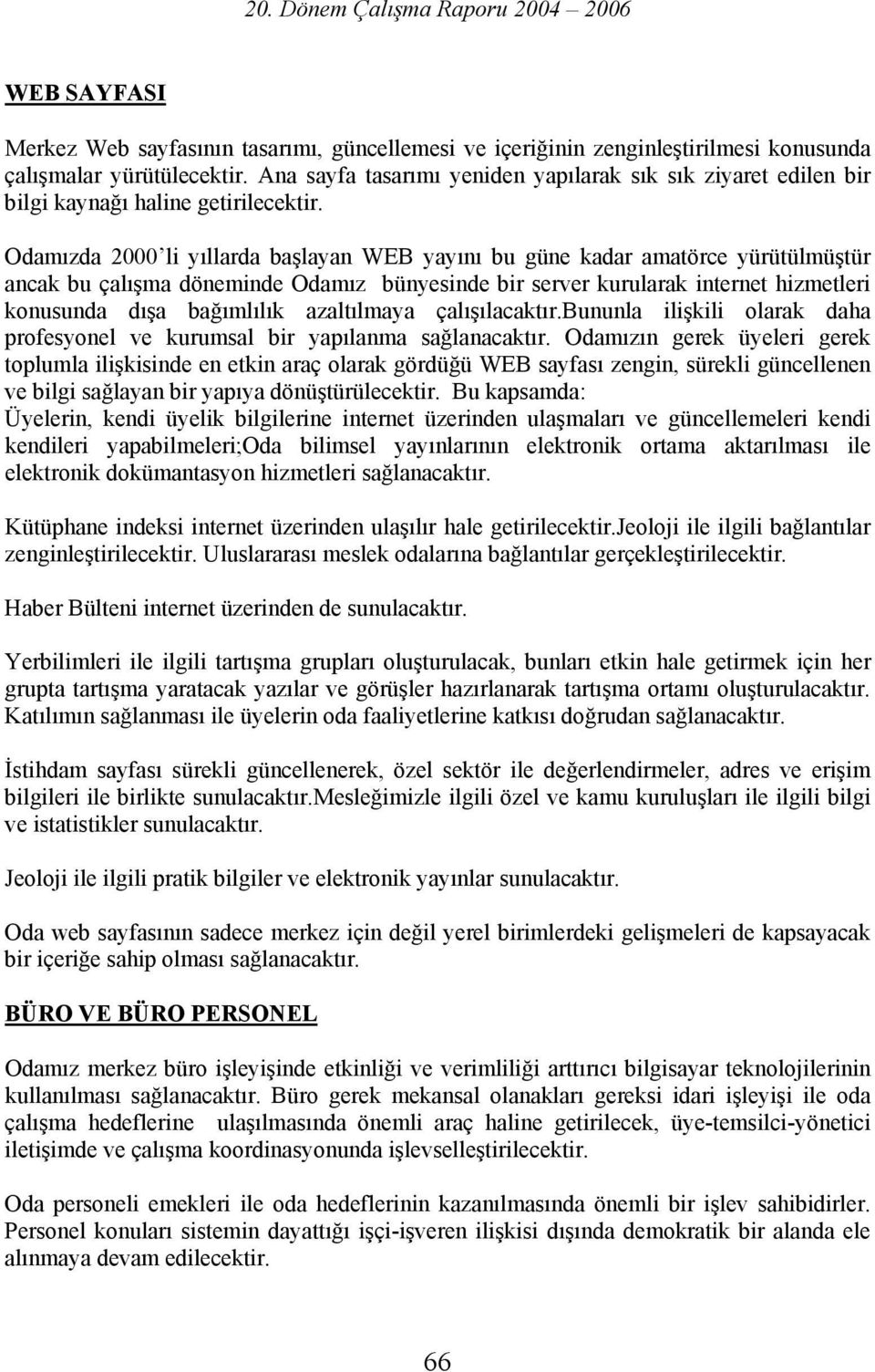 Odamızda 2000 li yıllarda başlayan WEB yayını bu güne kadar amatörce yürütülmüştür ancak bu çalışma döneminde Odamız bünyesinde bir server kurularak internet hizmetleri konusunda dışa bağımlılık