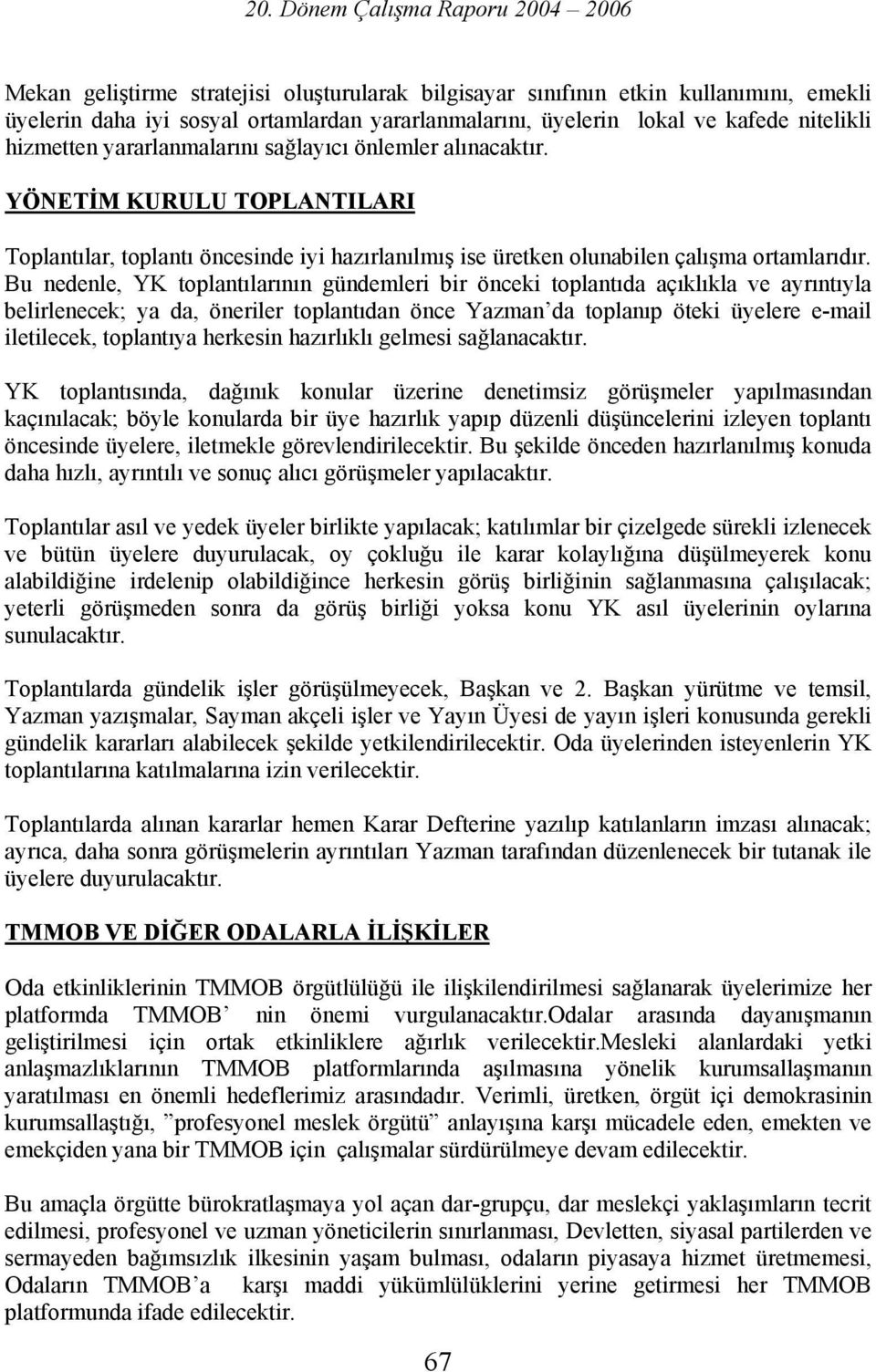 Bu nedenle, YK toplantılarının gündemleri bir önceki toplantıda açıklıkla ve ayrıntıyla belirlenecek; ya da, öneriler toplantıdan önce Yazman da toplanıp öteki üyelere e-mail iletilecek, toplantıya