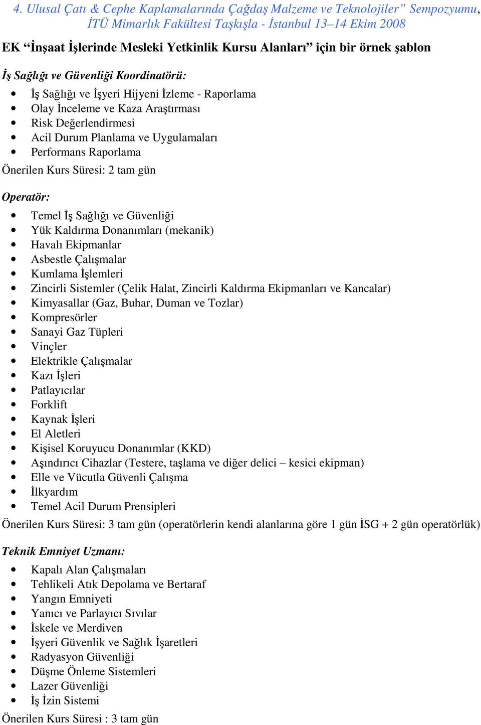 Asbestle Çalışmalar Kumlama Đşlemleri Zincirli Sistemler (Çelik Halat, Zincirli Kaldırma Ekipmanları ve Kancalar) Kimyasallar (Gaz, Buhar, Duman ve Tozlar) Kompresörler Sanayi Gaz Tüpleri Vinçler