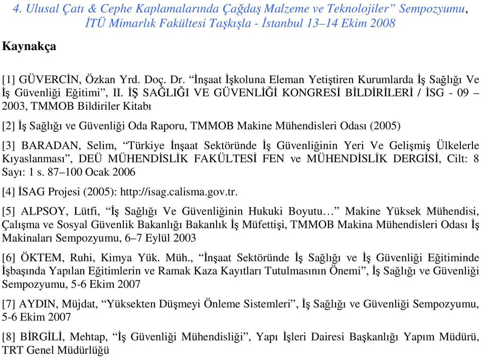 Sektöründe Đş Güvenliğinin Yeri Ve Gelişmiş Ülkelerle Kıyaslanması, DEÜ MÜHENDĐSLĐK FAKÜLTESĐ FEN ve MÜHENDĐSLĐK DERGĐSĐ, Cilt: 8 Sayı: 1 s. 87 100 Ocak 2006 [4] ĐSAG Projesi (2005): http://isag.