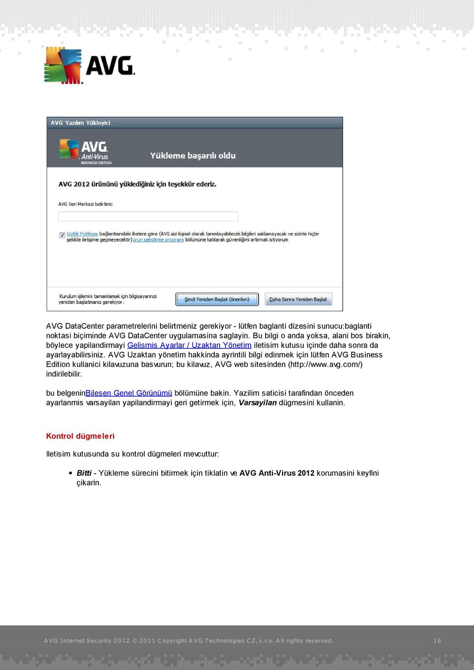 AVG Uzaktan yönetim hakkinda ayrintili bilgi edinmek için lütfen AVG Business Edition kullanici kilavuzuna basvurun; bu kilavuz, AVG web sitesinden (http://www.avg.com/) indirilebilir.