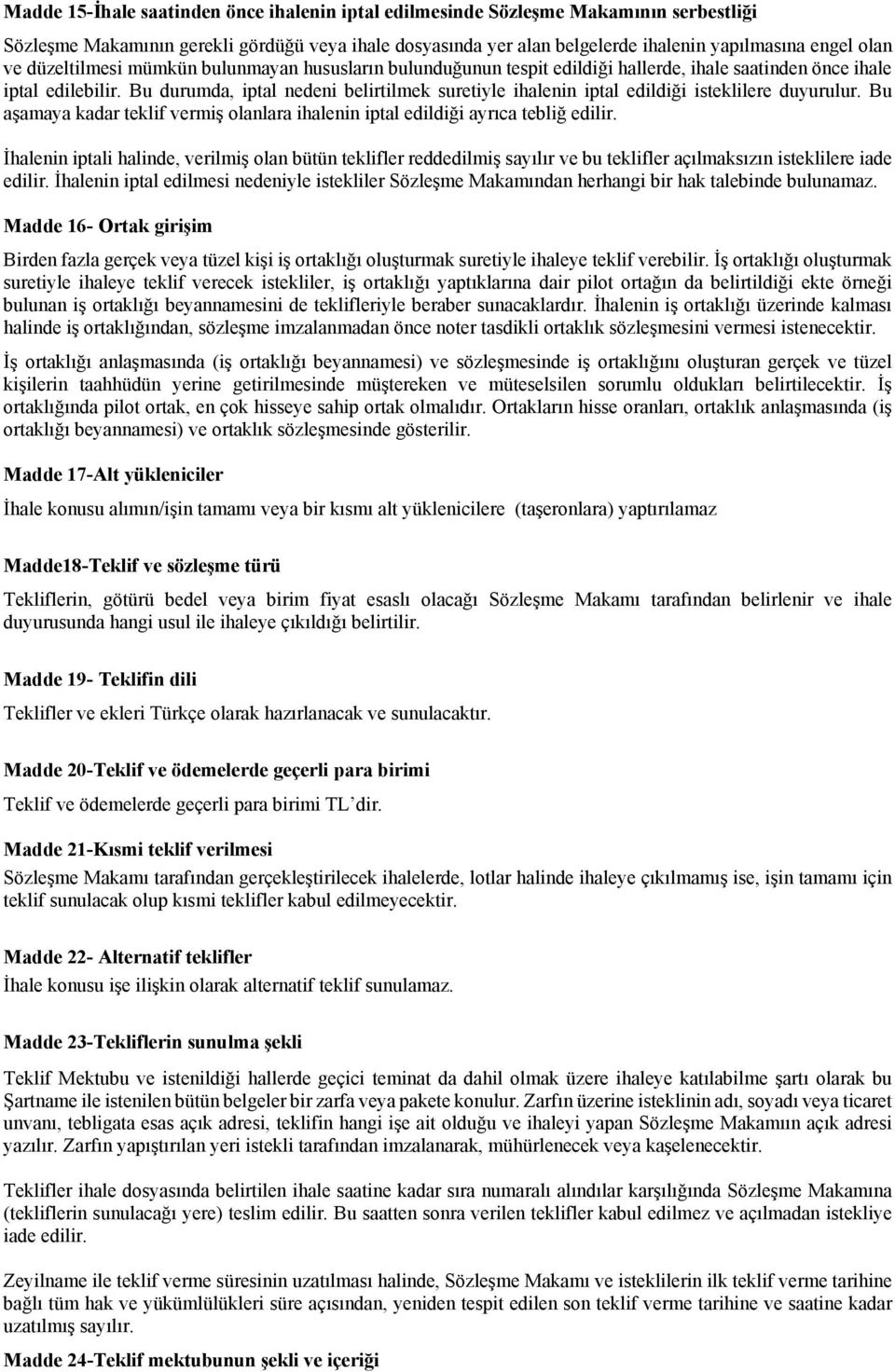 Bu durumda, iptal nedeni belirtilmek suretiyle ihalenin iptal edildiği isteklilere duyurulur. Bu aşamaya kadar teklif vermiş olanlara ihalenin iptal edildiği ayrıca tebliğ edilir.