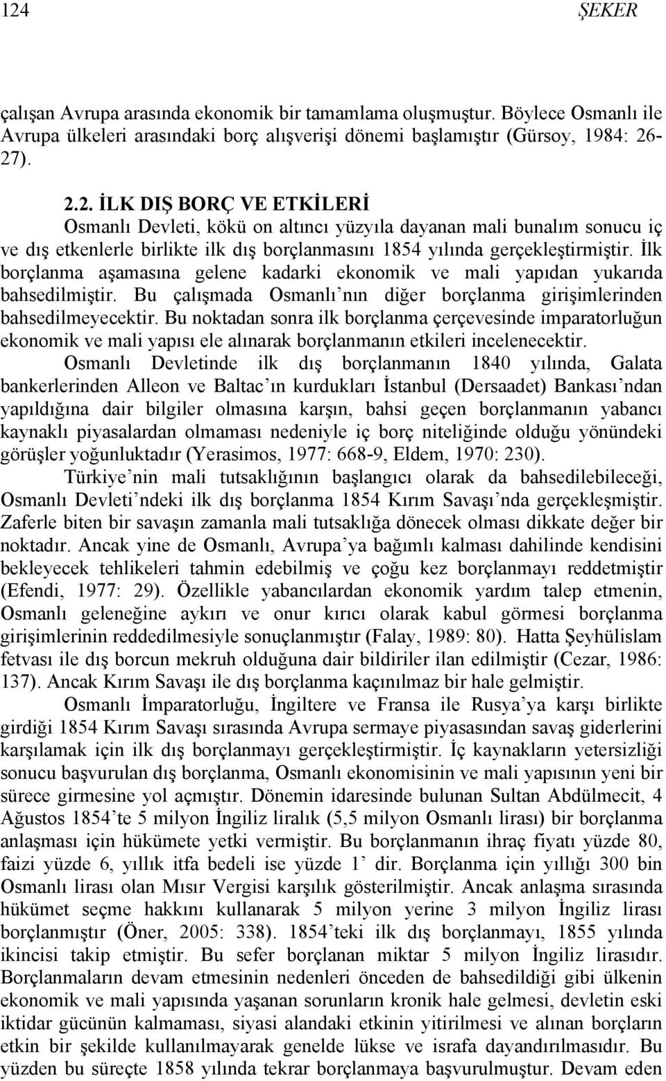 Bu noktadan sonra ilk borçlanma çerçevesinde imparatorluğun ekonomik ve mali yapısı ele alınarak borçlanmanın etkileri incelenecektir.