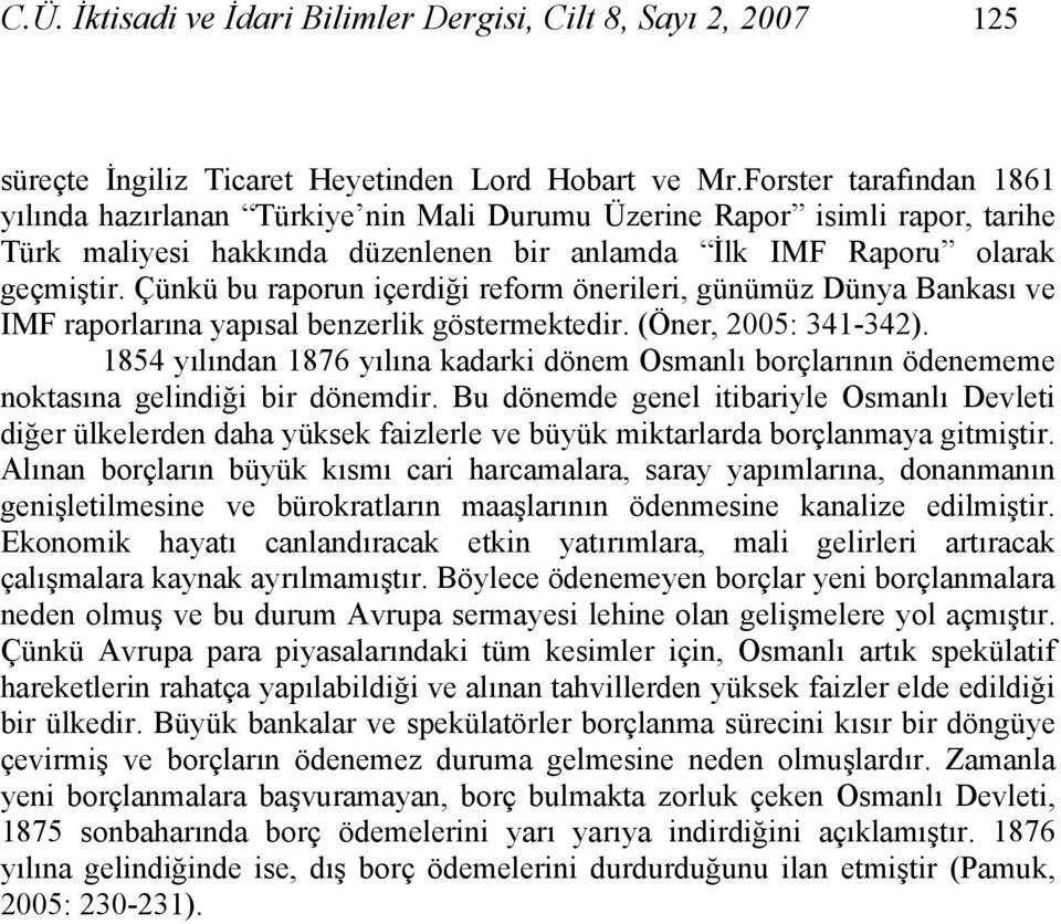 Çünkü bu raporun içerdiği reform önerileri, günümüz Dünya Bankası ve IMF raporlarına yapısal benzerlik göstermektedir. (Öner, 2005: 341-342).