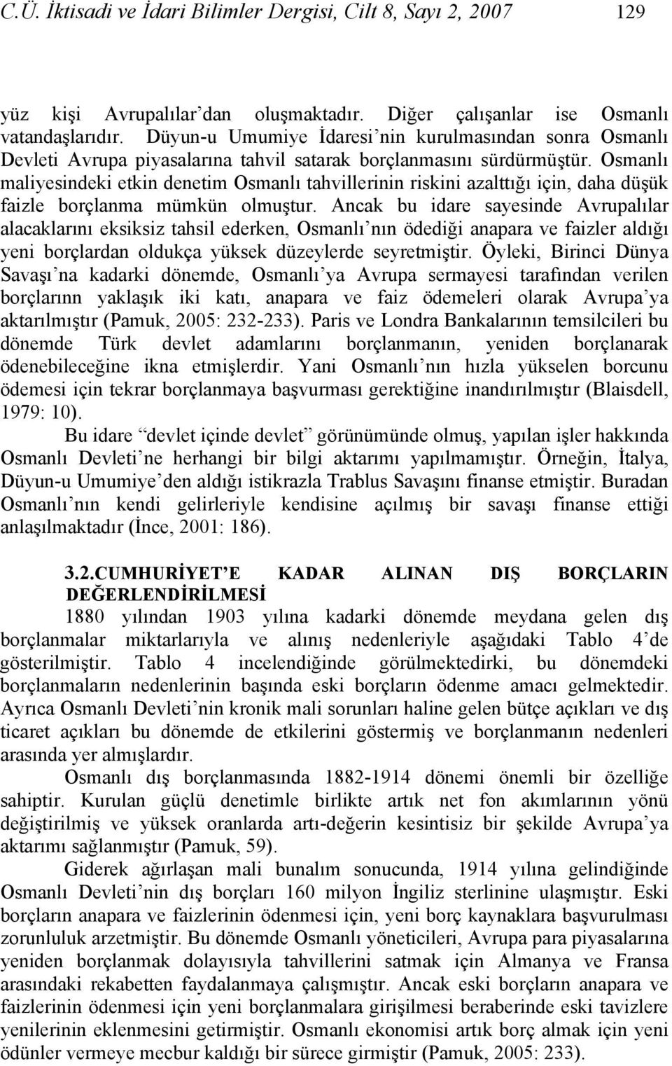 Osmanlı maliyesindeki etkin denetim Osmanlı tahvillerinin riskini azalttığı için, daha düşük faizle borçlanma mümkün olmuştur.