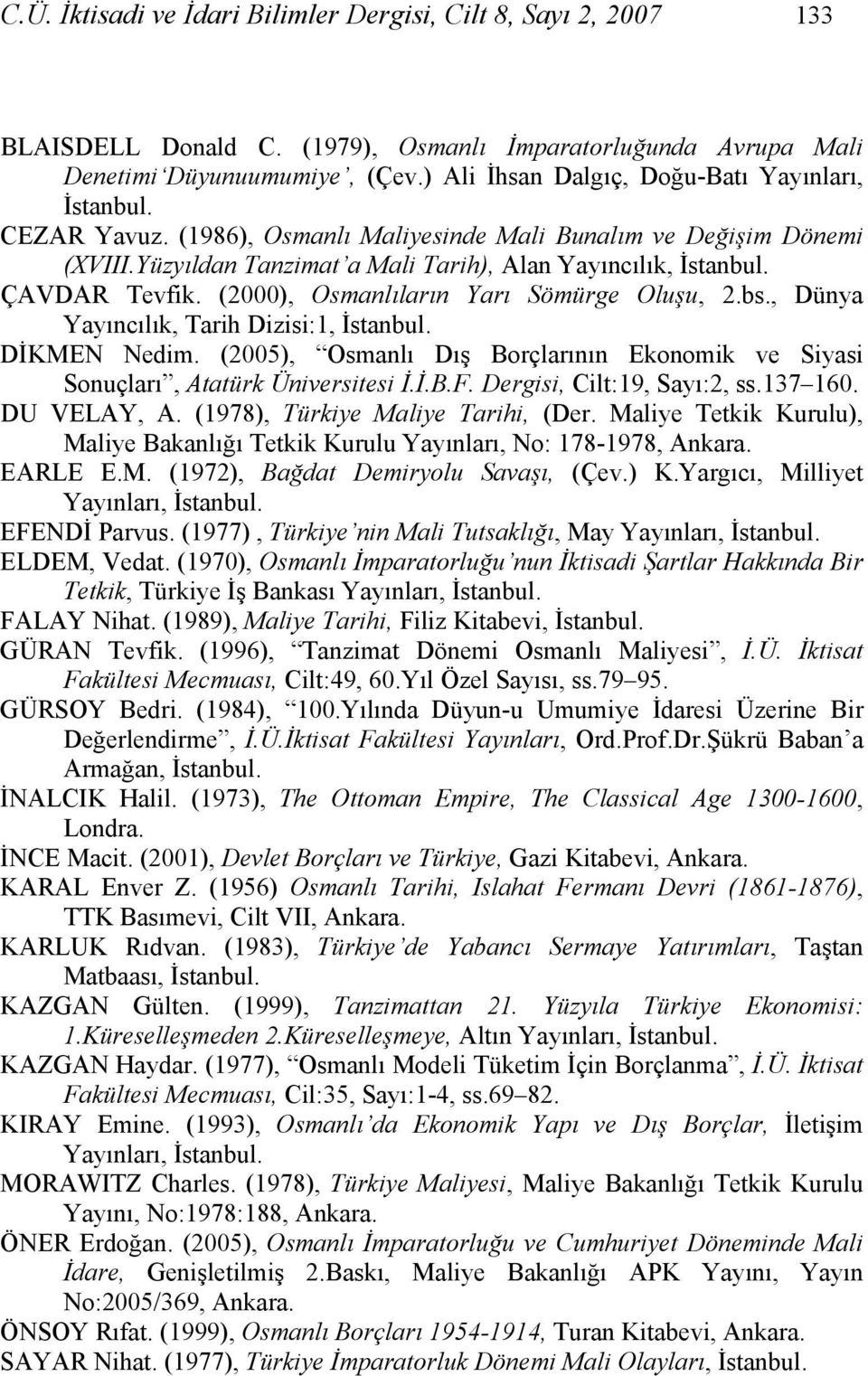 ÇAVDAR Tevfik. (2000), Osmanlıların Yarı Sömürge Oluşu, 2.bs., Dünya Yayıncılık, Tarih Dizisi:1, İstanbul. DİKMEN Nedim.