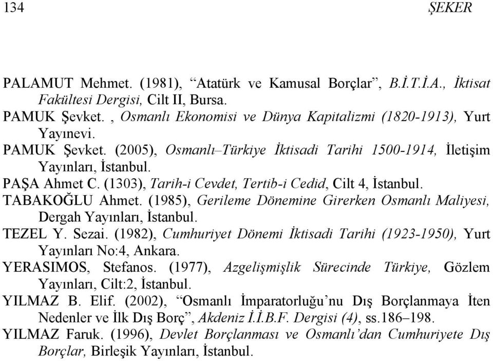 (1985), Gerileme Dönemine Girerken Osmanlı Maliyesi, Dergah Yayınları, İstanbul. TEZEL Y. Sezai. (1982), Cumhuriyet Dönemi İktisadi Tarihi (1923-1950), Yurt Yayınları No:4, Ankara.