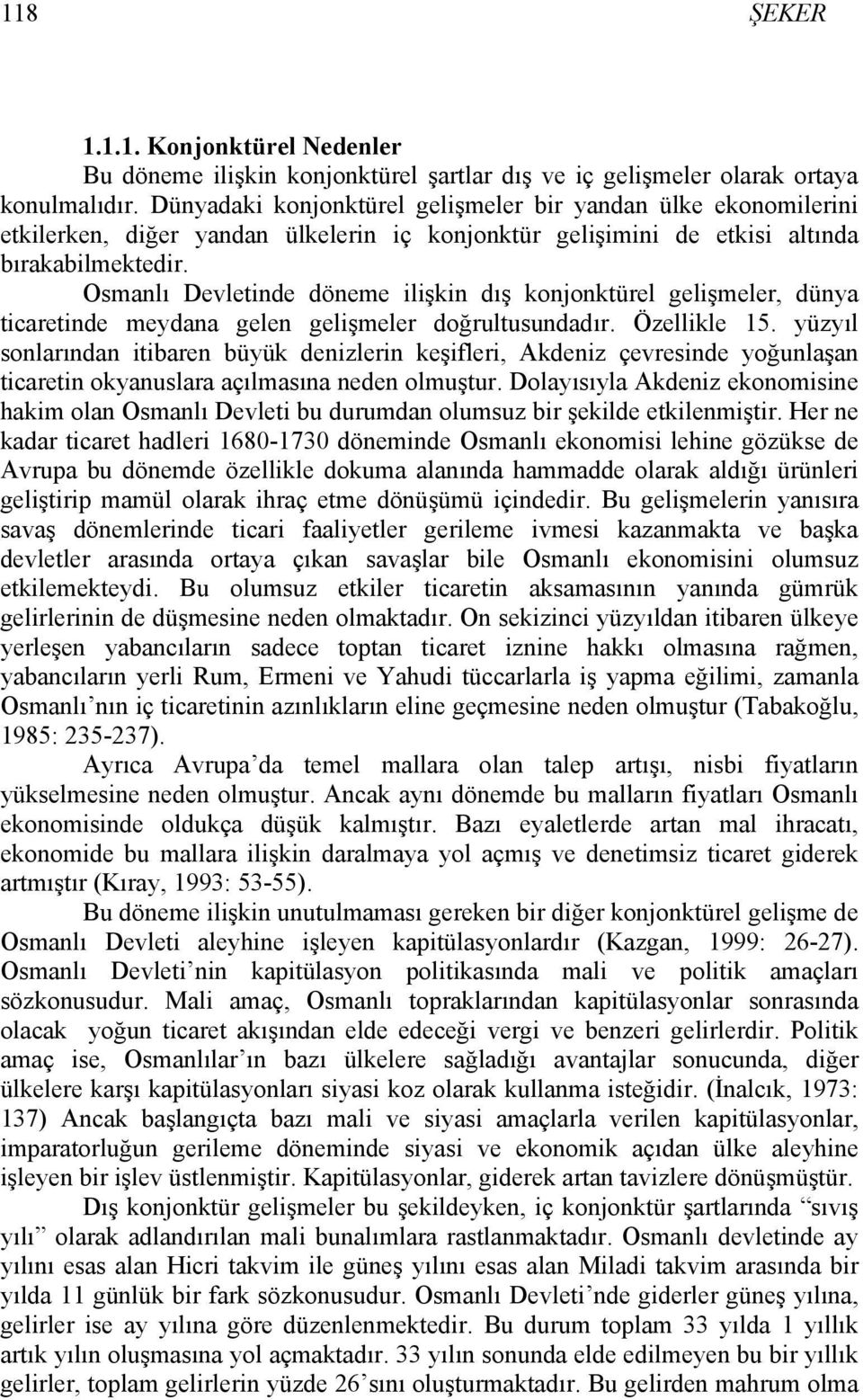 Osmanlı Devletinde döneme ilişkin dış konjonktürel gelişmeler, dünya ticaretinde meydana gelen gelişmeler doğrultusundadır. Özellikle 15.