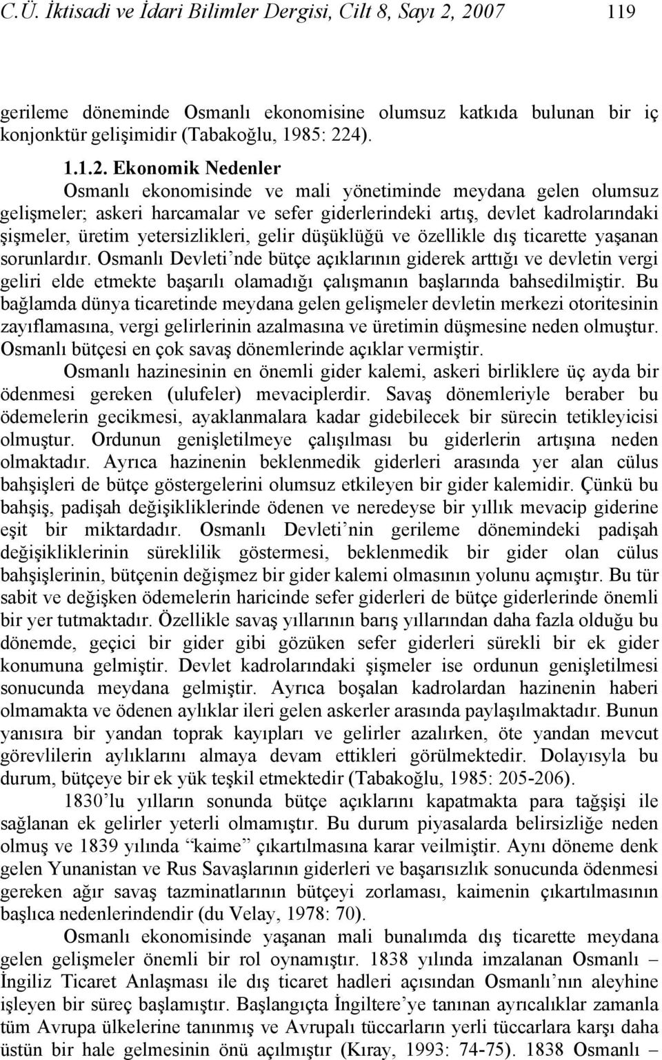 gelen olumsuz gelişmeler; askeri harcamalar ve sefer giderlerindeki artış, devlet kadrolarındaki şişmeler, üretim yetersizlikleri, gelir düşüklüğü ve özellikle dış ticarette yaşanan sorunlardır.