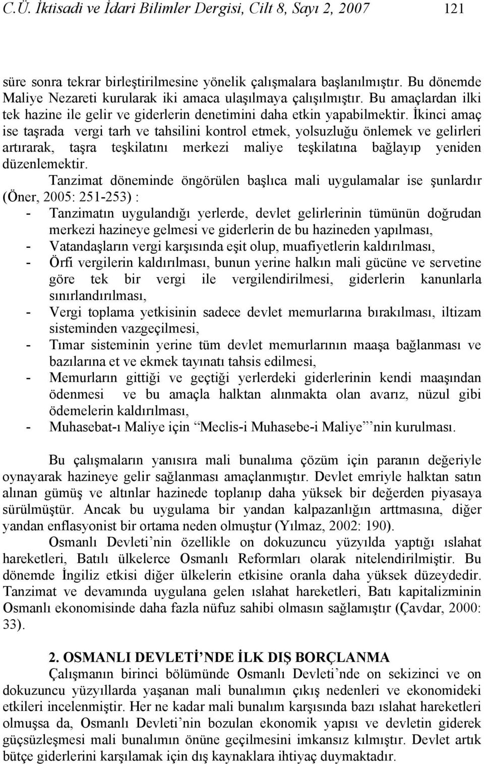 İkinci amaç ise taşrada vergi tarh ve tahsilini kontrol etmek, yolsuzluğu önlemek ve gelirleri artırarak, taşra teşkilatını merkezi maliye teşkilatına bağlayıp yeniden düzenlemektir.